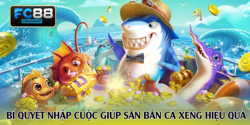 Bí quyết nhập cuộc giúp săn bắn cá xèng hiệu quả