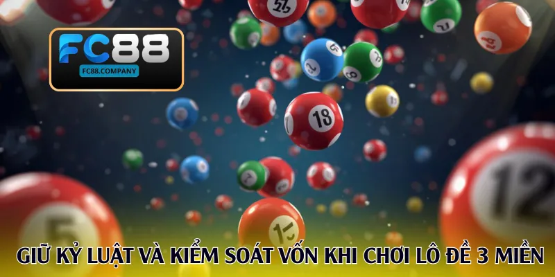 Giữ kỷ luật và kiểm soát vốn khi chơi lô đề 3 miền