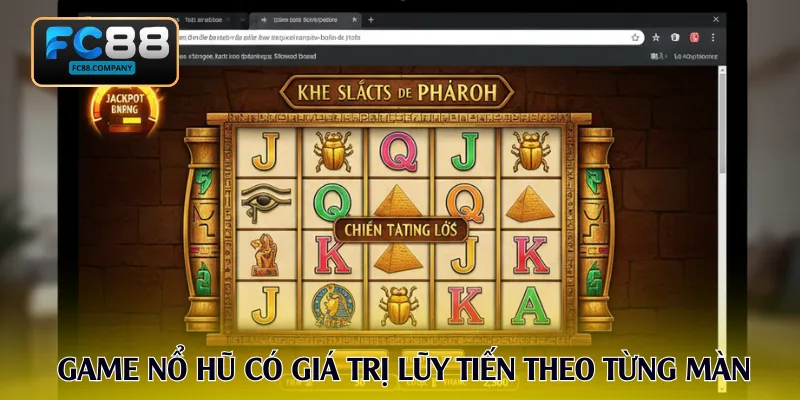Những game nổ hũ có giá trị lũy tiến theo từng màn