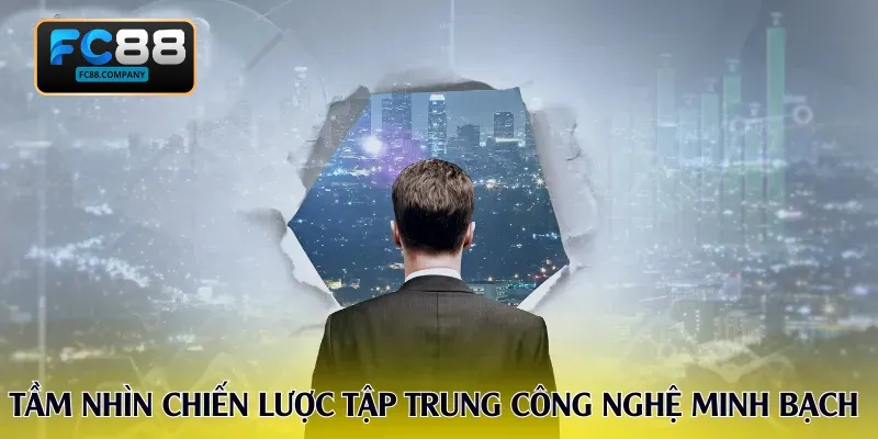 Tầm nhìn chiến lược tập trung công nghệ minh bạch 